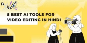 5 best AI tools for video editing in hindi